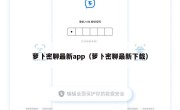 萝卜密聊最新app（萝卜密聊最新下载）