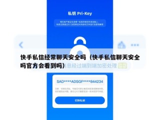 快手私信经常聊天安全吗（快手私信聊天安全吗官方会看到吗）