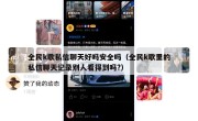 全民k歌私信聊天好吗安全吗（全民k歌里的私信聊天记录别人看得到吗?）