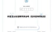 抖音怎么私信聊天安全吗（在抖音如何私信）