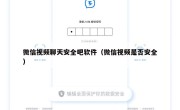 微信视频聊天安全吧软件（微信视频是否安全）