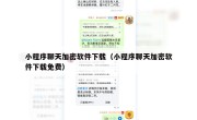 小程序聊天加密软件下载（小程序聊天加密软件下载免费）