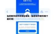 加密聊天软件评测在哪关（加密软件聊天哪个最好用）