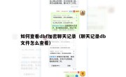 如何查看dbf加密聊天记录（聊天记录db文件怎么查看）