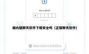 国内版聊天软件下载安全吗（正版聊天软件）