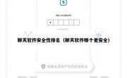 聊天软件安全性排名（聊天软件哪个更安全）