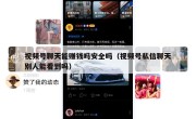 视频号聊天能赚钱吗安全吗（视频号私信聊天别人能看到吗）