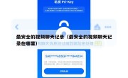 最安全的视频聊天记录（最安全的视频聊天记录在哪里）