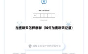 加密聊天怎样群聊（如何加密聊天记录）