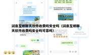 润泉互娱聊天软件收费吗安全吗（润泉互娱聊天软件收费吗安全吗可靠吗）