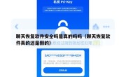 聊天恢复软件安全吗是真的吗吗（聊天恢复软件真的还是假的）