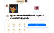 oppo手机通讯录可以加密吗（oppo手机通讯录可以加密吗）