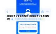 微信聊天记录能否加密（微信聊天记录怎样加密）