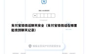 支付宝悄悄话聊天安全（支付宝悄悄话在哪里能找到聊天记录）