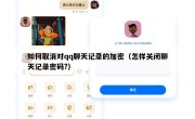 如何取消对qq聊天记录的加密（怎样关闭聊天记录密码?）