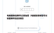 电脑版微信聊天记录加密（电脑登录微信可以设置聊天信息保密）