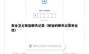 安全卫士微信聊天记录（微信的聊天记录安全性）