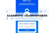 怎么加密聊天平台（怎么给聊天软件设置密码）