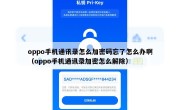oppo手机通讯录怎么加密码忘了怎么办啊（oppo手机通讯录加密怎么解除）