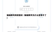 蝙蝠聊天网络错误（蝙蝠聊天为什么登录不了）