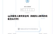 qq与陌生人聊天安全吗（和陌生人聊天的功能怎么打开）