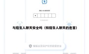 与陌生人聊天安全吗（和陌生人聊天的危害）