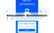 聊天安全加密的软件（最安全的加密聊天软件）