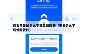 没有苹果id怎么下载蝙蝠聊天（苹果怎么下载蝙蝠软件）