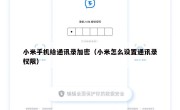 小米手机给通讯录加密（小米怎么设置通讯录权限）