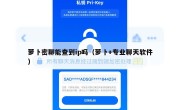 萝卜密聊能查到ip吗（萝卜+专业聊天软件）