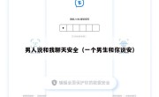 男人说和我聊天安全（一个男生和你说安）