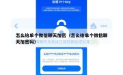 怎么给单个微信聊天加密（怎么给单个微信聊天加密码）
