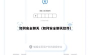 如何安全聊天（如何安全聊天软件）