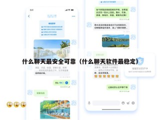 什么聊天最安全可靠（什么聊天软件最稳定）