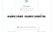 安全聊天工具推荐（安全聊天工具推荐下载）