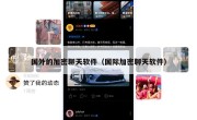 国外的加密聊天软件（国际加密聊天软件）