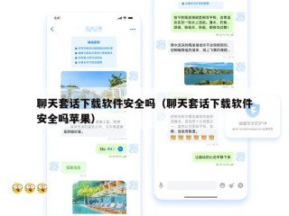 聊天套话下载软件安全吗（聊天套话下载软件安全吗苹果）