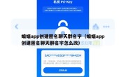 蝙蝠app创建匿名聊天群名字（蝙蝠app创建匿名聊天群名字怎么改）