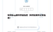 如何给qq聊天界面加密（如何给聊天记录加密）