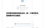 软件聊天视频挣钱安全吗（有一个聊天软件,视频聊天可以赚钱）