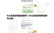 什么能加密码微信聊天（什么能加密码微信聊天记录）