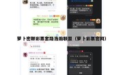 萝卜密聊彩票套路浩瀚联盟（萝卜彩票官网）