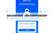 通讯会话如何加密（通讯会话如何加密码保护）