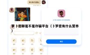 萝卜密聊是不是诈骗平台（卜罗密有什么营养）