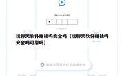 玩聊天软件赚钱吗安全吗（玩聊天软件赚钱吗安全吗可靠吗）