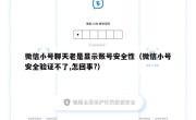 微信小号聊天老是显示账号安全性（微信小号安全验证不了,怎回事?）