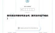 聊天用软件聊好吗安全吗（聊天软件是干嘛的）