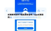 试用聊天软件下载免费安全吗（app试用软件）