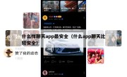 什么样聊天app最安全（什么app聊天比较安全）