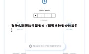 有什么聊天软件是安全（聊天比较安全的软件）